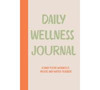 Daily Wellness Journal: A daily intentions, food, workout, mood, and water tracker