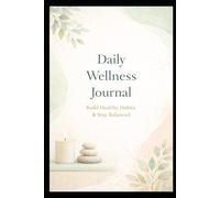 Daily Wellness Journal: Build Healthy Habits & Stay Balanced: balancing mental, emotional, and physical well-being.