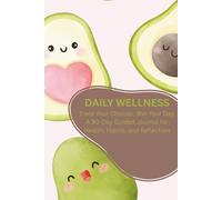 Daily Wellness: Track your body, Win your day: A 90-Day Guided Journal for Health, Habits, and Clarity