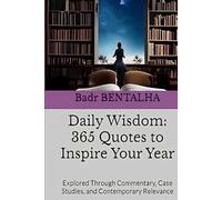 Daily Wisdom: 365 Quotes to Inspire Your Year: Explored Through Commentary, Case Studies, and Contemporary Relevance