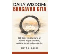Daily Wisdom: Bhagavad Gita: 365 Daily Meditations on Karma Yoga, Dharma, and the Art of Selfless Action (Daily Wisdom Books)