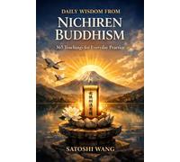 Daily Wisdom from Nichiren Buddhism: 365 Teachings for Courage, Faith, and Everyday Happiness