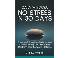 Daily Wisdom: No Stress In 30 Days: A Morning & Evening Meditation Journal for Stress, Anxiety, and Overthinking. Reclaim Your Peace in 30 Days (Daily Wisdom Books)