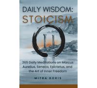 Daily Wisdom: Stoicism: 365 Daily Meditations on Marcus Aurelius, Seneca, Epictetus, and the Art of Inner Freedom (Daily Wisdom Books)