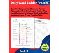 Daily Word Ladder Practice for Kids Ages 8 - 12: Carefully Designed Word Ladders, Partner Poems, and Word Game Challenges to Enhance Reading, Spelling, Vocabulary, and Critical Thinking.