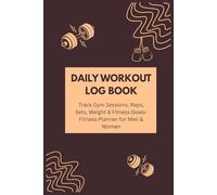 DAILY WORKOUT LOG BOOK: Track Gym Sessions, Reps. Sets, Weight & Fitness Goals- Fitness Planner for Men & Women