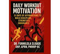 Daily Workout Motivation; 31 Days of Affirmations To Build Discipline, Strength & Endurance