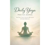 Daily Yoga Practice Journal: Track Poses, Goals, Intensity, Affirmations & Mindful Reflections