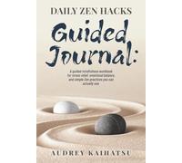 Daily Zen Hacks Guided Journal: A Guided Mindfulness Workbook for Stress Relief, Emotional Balance, and Simple Zen Practices You Can Actually Use