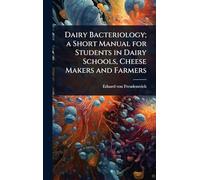 Dairy Bacteriology; a Short Manual for Students in Dairy Schools, Cheese Makers and Farmers