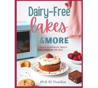 Dairy-Free Cakes & More: Quick Microwave Treats in 5 Minutes or Less: 16 Easy Mug Cakes, Cookies & Crumbles for Fast, Delicious, Dairy-Free Desserts