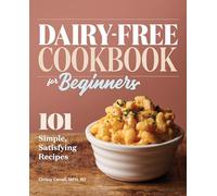 Dairy-Free Cookbook for Beginners: 101 Simple, Satisfying Recipes
