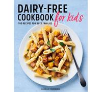 Dairy-Free Cookbook for Kids: 100 Recipes for Busy Families