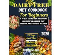 Dairy-Free Diet Cookbook for Beginners 2026: A 30-Day Eating Guide to Support Ingredient Awareness, Easy Digestion, and Everyday Wellness (Brittany J. Cruz’s Everyday Meals Made Easy Series)
