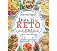 Dairy Free Keto Cooking: A Nutritional Approach to Restoring Health and Wellness with 160 Squeaky-Clean L ow-Carb, High-Fat Recipes