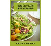 Dairy Free Pre Diabetes Meal Plan Cookbook: Delicious Plant-Based Recipes and 30-Day Menus to Manage Blood Sugar, Support Weight Loss, and Boost Energy Naturally