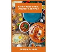 Dairy-Free Type 1 Diabetic Recipes: Delicious Low-Glycemic Recipes for Managing Type 1 Diabetes Without Dairy
