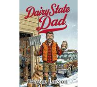 Dairy State Dad: Tales of Fatherhood in the Wisconsin (Wayne Larson's Tales from Life in Wisconsin)