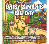 Daisy and Max's Big Day: A Stress Relief Coloring Book for Adults and Kids with Cute Pets, Funny Animal Scenes, Cozy Adventures, and a Happy Journey Home