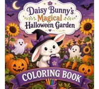 Daisy Bunny’s Magical Halloween Garden Coloring Book: A Cute and Cozy Halloween Coloring Book with Pumpkins, Bunnies, Friendly Ghosts, Sunflowers, ... Fun (Cozy Animal Halloween Coloring Books)