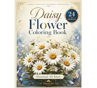 Daisy Flower Coloring Book: 24 Beautiful Light Grayscale Designs Featuring Blooming Daisies, Delicate Petals, Whimsical Florals & Botanical Nature ... Adults (Floral Elegance Coloring Collection)