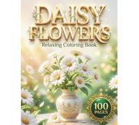 Daisy Flowers: Relaxing Coloring Book for Adults and Teens with 100 Pages featuring Beautiful Daisy Bouquets, Cute Floral Characters, and Intricate ... Stress Relief (AuraColorLab Nature Series)