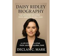 DAISY RIDLEY BIOGRAPHY: THE LIFE STORY OF A STAR FROM JAKKU TO GLOBAL FAME