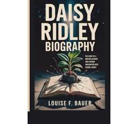 DAISY RIDLEY BIOGRAPHY: The Story of a British Actress Who Turned Imagination into Global Legacy