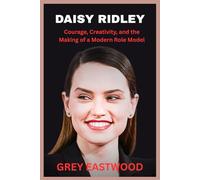 DAISY RIDLEY: Courage, Creativity, and the Making of a Modern Role Model