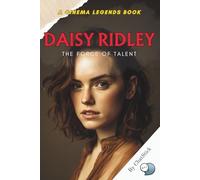 Daisy Ridley: The Force of Talent: A Journey Through Stardom, Strength, and the Galaxy’s Brightest Talent (Cinema Legends: The Journey of 100 Stars)