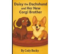 Daisy the Dachshund and Her New Corgi Brother: A Children’s Rhyming Story About Dogs, Friendship, Sharing, and New Beginnings