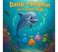 Daisy The. Dolphin And The Lost Fish: Heartwarming Storybook for Kids & Toddlers | Perfect Storybook for Babies, Boys, and Girls Ages 1-12 | Fun & ... 1-3, 2 Year Olds, 3-5, 4 & 6 Year Olds