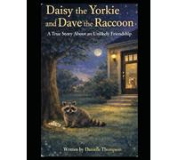 Daisy the Yorkie and Dave the Racoon: A True Story About an Unlikely Friendship