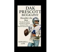 DAK PRESCOTT BIOGRAPHY: Shoulder the Star The Burden, Belief, and Bravery Behind America’s Most Watched Quarterback