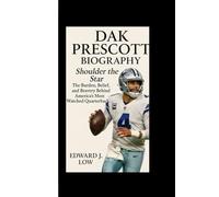 DAK PRESCOTT BIOGRAPHY: Shoulder the Star The Burden, Belief, and Bravery Behind America’s Most Watched Quarterback
