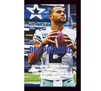 DAK PRESCOTT: Unbreakable- How the Dallas Cowboys' Leader Overcame Tragedy, Injury, and Doubt to Chase Greatness