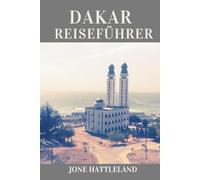 DAKAR Reiseführer: Entdecken Sie Dakar wie ein Einheimischer: Geheimtipps, kulturelle Einblicke und clevere Reisetipps für eine sichere Reise