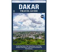 DAKAR TRAVEL GUIDE: Top Attractions, Local Tips, Outdoor Adventures, and Travel Essentials for Your Journey