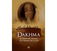 Dakhma: Le Torri del silenzio alle origini della Luce