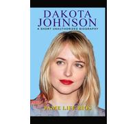 Dakota Johnson: A Short Unauthorized Biography