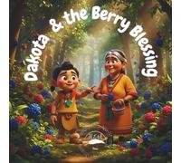 Dakota & The Berry Blessing:: An Indigenous Children’s Story of Gratitude, Sharing, Sacred Teachings, Native American Tradition, Family, Honoring the ... & Native American Children’s Stories)