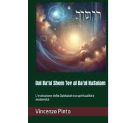 Dal Ba'al Shem Tov al Ba'al HaSulam: L’evoluzione della Qabbalah tra spiritualità e modernità (Qabbalistica)