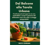 Dal Balcone alla Tavola Urbana: Trasforma piccoli spazi in un orto sostenibile e scopri il piacere del chilometro zero con erbe e ortaggi autoprodotti