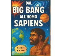 Dal Big Bang all’Homo Sapiens: Un viaggio illustrato nella preistoria per piccoli esploratori della terza elementare