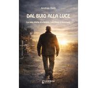 Dal buio alla luce. La mia storia tra lavoro, sacrificio e passione