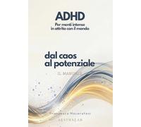 Dal Caos al Potenziale: IL manuale ADHD per menti intense: capire, vivere e progettare strategie su misura