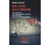 DAL CAOS ALLA CRESCITA: Come affrontare ogni incomprensione aziendale per trasformarla nel prossimo livello di successo (Imprenditori)