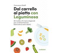 Dal carrello al piatto con Leguminosa. 80 ricette e 16 menù stagionali per un'alimentazione bilanciata (e zero sbatti) (Manuali)
