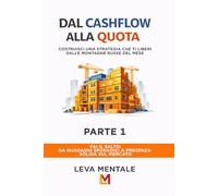 Dal Cashflow alla Quota - Parte 1: Vendite, prodotti, società e partnership: come trasformare entrate in proprietà senza farti fregare (Leva Mentale - Serie Operativa)