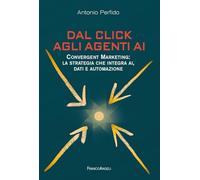 Dal click agli agenti AI. Convergent marketing: la strategia che integra AI, dati e automazione (Manuali)